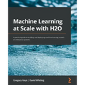 Machine Learning at Scale with H2O: A practical guide to building and deploying machine learning models on enterprise systems