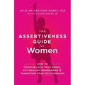 The Assertiveness Guide for Women: How to Communicate Your Needs, Set Healthy Boundaries, and Transform Your Relationships