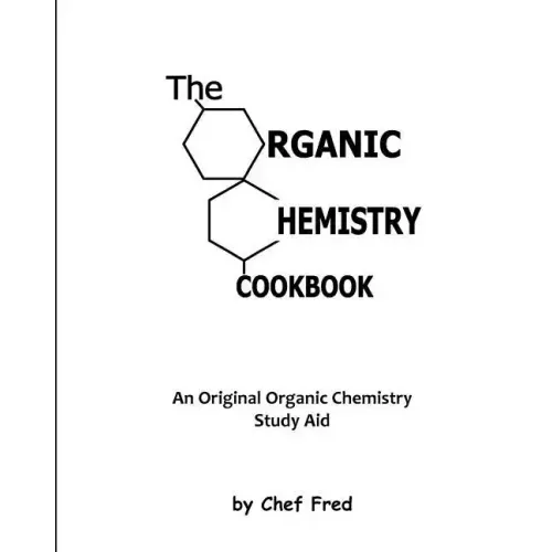 The Organic Chemistry Cookbook: An Original Organic Chemistry Study Aid