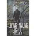 Living Among Bigfoot: Volumes 6-10