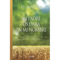 Mi Padre Os Dará En Mi Nombre: My Father Will Give to You in My Name (Spanish)
