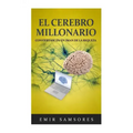 El Cerebro Millonario: Conviertase en un Iman de la Riqueza