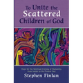 To Unite the Scattered Children of God: Hope for the Spiritual Uniting of Humanity, from Isaiah to the Present Day