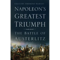Napoleon's Greatest Triumph: The Battle of Austerlitz