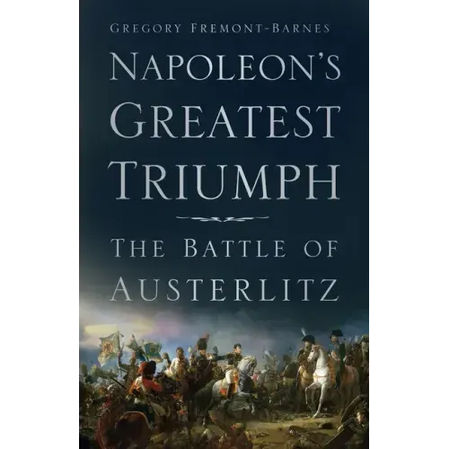 Napoleon's Greatest Triumph: The Battle of Austerlitz