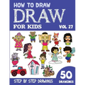 How to Draw for Kids: 50 Cute Step By Step Drawings (Vol 27)