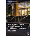 A Practical Guide to Becoming a Community College President