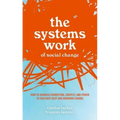 The Systems Work of Social Change: How to Harness Connection, Context, and Power to Cultivate Deep and Enduring Change