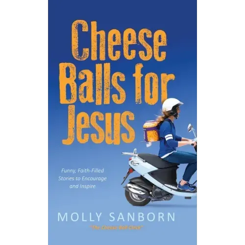 Cheese Balls for Jesus: Funny, Faith-Filled Stories to Encourage and Inspire