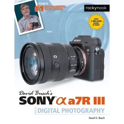 David Busch's Sony Alpha A7r III Guide to Digital Photography