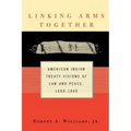Linking Arms Together: American Indian Treaty Visions of Law and Peace, 1600-1800