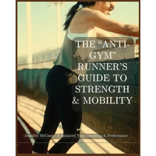 The "Anti-Gym" Runner's Guide to Strength & Mobility: No-Equipment Strength Training & Injury Prevention for Runners 8x10 Inches, Easy-to-Follow Plans