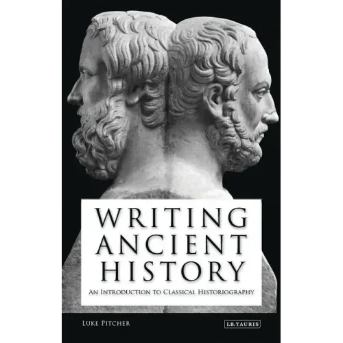 Writing Ancient History: An Introduction to Classical Historiography
