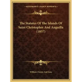 The Statutes Of The Islands Of Saint Christopher And Anguilla (1857)