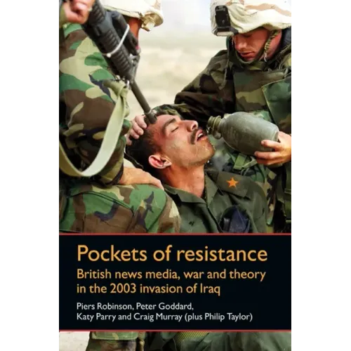 Pockets of Resistance: British News Media, War and Theory in the 2003 Invasion of Iraq