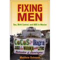 Fixing Men: Sex, Birth Control, and AIDS in Mexico