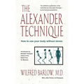 The Alexander Technique: How to Use Your Body Without Stress