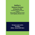 Buffon's Natural History (Volume III); Containing a Theory of the Earth, a General History of Man, of the Brute Creation, and of Vegetables, Minerals,