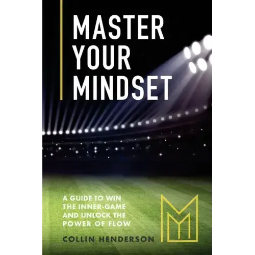 Master Your Mindset: A Guide to Win the Inner-Game and Unlock the Power of Flow