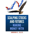 Scalping Stocks and Futures: Making Money With: Top Strategies