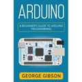 Arduino: A Beginner's Guide to Arduino Programming