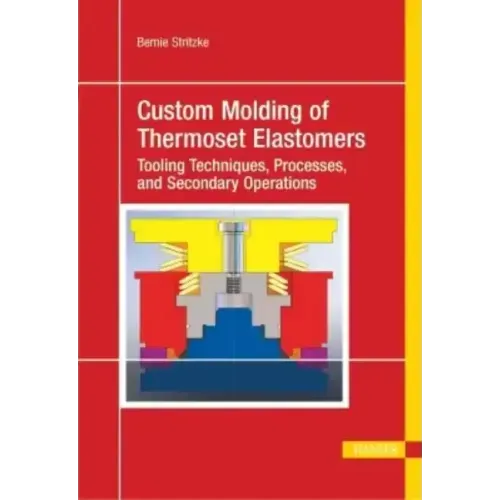 Custom Molding of Thermoset Elastomers: A Comprehensive Approach to Materials, Mold Design, and Processing