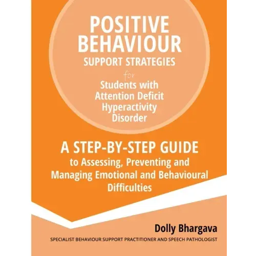 Positive Behaviour Support Strategies for Students with Attention Deficit Hyperactivity Disorder: A Step by Step Guide to Assessing, Preventing and Ma