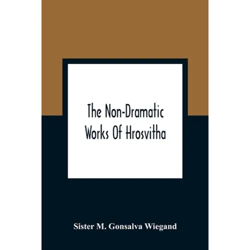 The Non-Dramatic Works Of Hrosvitha: Text, Translation, And Commentary