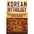 Korean Mythology: Captivating Myths, Legends, and Folktales from Korea