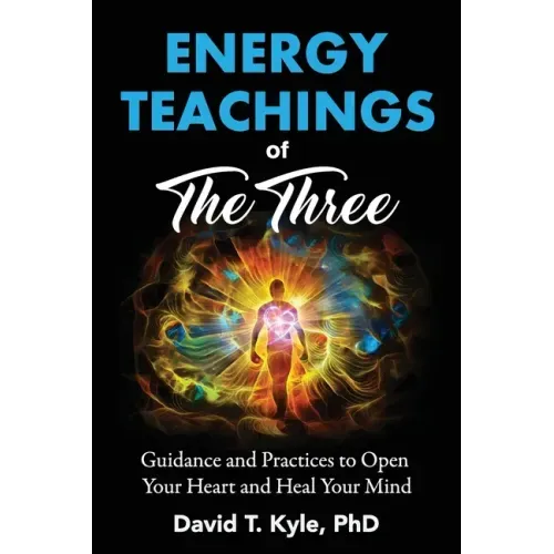 Energy Teachings of The Three: Guidance and Practices to Open Your Heart and Heal Your Mind