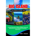 Big Island Vacation Guide 2025: A Local Manual to Culture, Hidden Gems and Adventures for an Authentic Hawaiian Experience