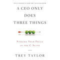 A CEO Only Does Three Things: Finding Your Focus in the C-Suite