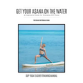 Get Your Asana on the Water: A Complete Guide to Teaching SUP Yoga