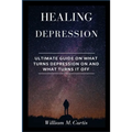 Healing Depression: Ultimate Guide On What Turns Depression On And What Turns It Off