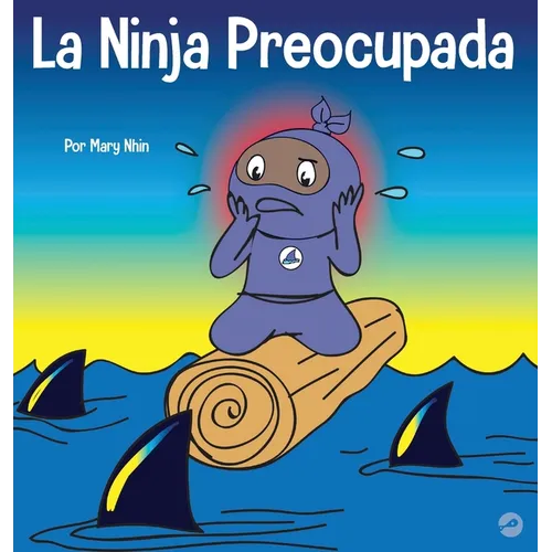 La Ninja Preocupada: Un libro para niños sobre cómo manejar sus preocupaciones y ansiedad