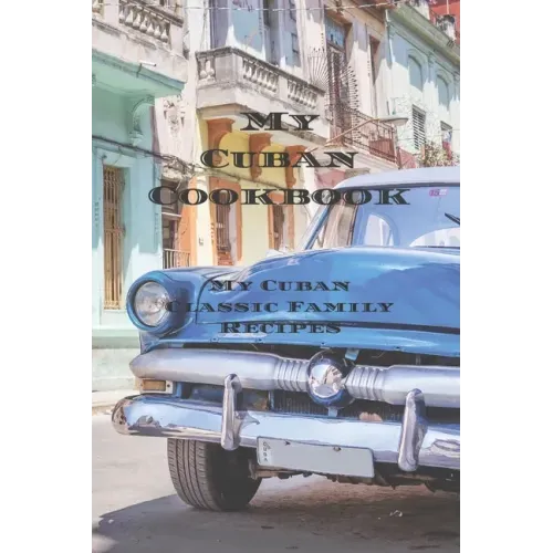 My Cuban Cookbook: My Cuban Family Classic Recipes easy to create your own Cuban family cookbook with your own recipes, a 6"x9" 100 writa