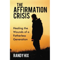The Affirmation Crisis: Healing the Wounds of a Fatherless Generation