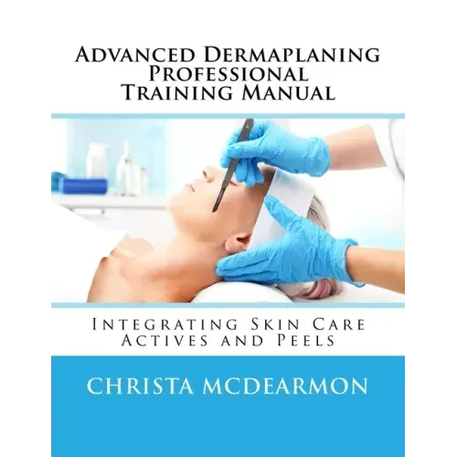 Advanced Dermaplaning Professional Training Manual: Integrating Skin Care Actives and Peels