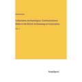 Collectanea Archaeologica: Communications Made to the British Archaeological Association: Vol. 2