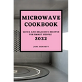 Microwave Cookbook 2022: Quick and Delicious Recipes for Smart People