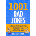 1001 Dad Jokes: Dads' Ultimate Collection of Laugh-Out-Loud, Gut-Busting Gags