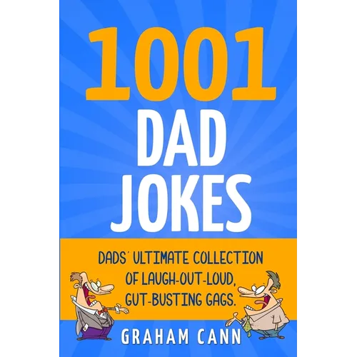 1001 Dad Jokes: Dads' Ultimate Collection of Laugh-Out-Loud, Gut-Busting Gags