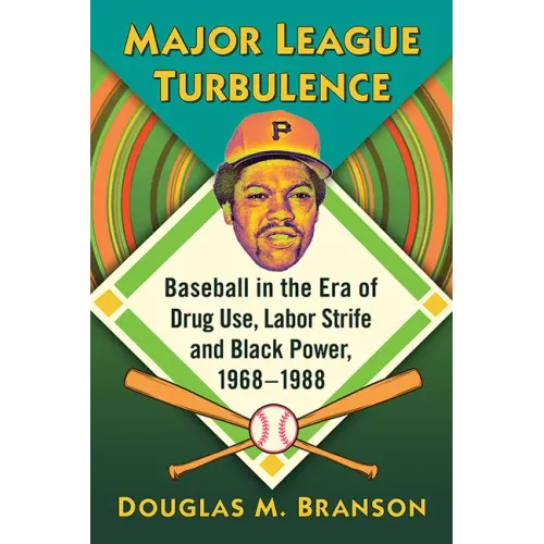 Major League Turbulence: Baseball in the Era of Drug Use, Labor Strife and Black Power, 1968-1988