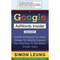 Google AdWords Insider: Insider Strategies You Must Master to Instantly Expose Your Business to 200 Million Google Users