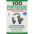 100 Portuguese Short Stories for Beginners Learn Portuguese with Stories Including Audiobook