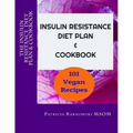 The Insulin Resistance Diet Plan & Cookbook: 101 Vegan Recipes for Permanent Weight Loss, to Manage PCOS, Prevent Prediabetes and Metabolic Syndrome