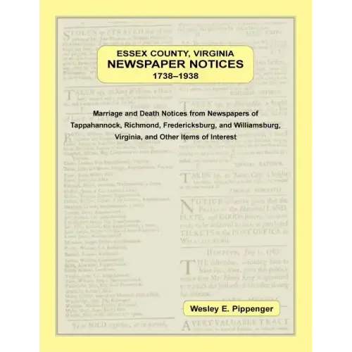 Essex County, Virginia Newspaper Notices, 1738-1938: Marriage and Death Notices from the Newspapers of Tappahannock, Richmond, Fredericksburg, and Wil