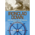 Ironclad Down: USS Merrimack-CSS Virginia from Design to Destruction