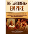 The Carolingian Empire: A Captivating Guide to the Carolingian Dynasty and Their Large Empire That Covered Most of Western Europe During the R