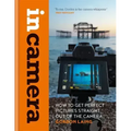 In Camera: How to Get Perfect Pictures Straight Out of the Camera